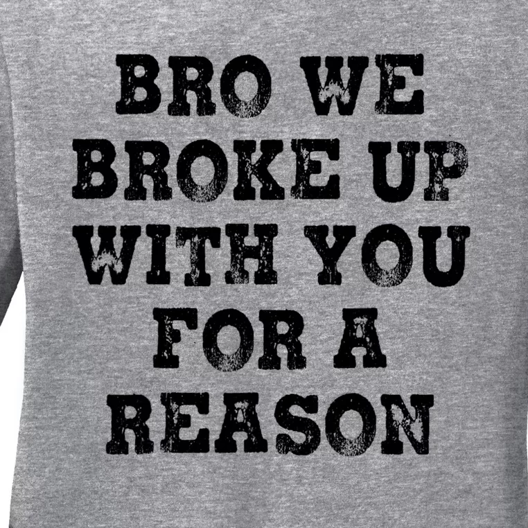 Bro We Broke Up With You For A Reason Ladies Long Sleeve Shirt