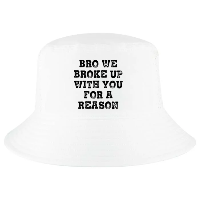 Bro We Broke Up With You For A Reason Cool Comfort Performance Bucket Hat