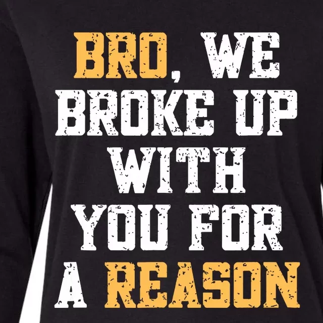 Bro We Broke Up With You For A Reason Were Not Going Back Womens Cotton Relaxed Long Sleeve T-Shirt