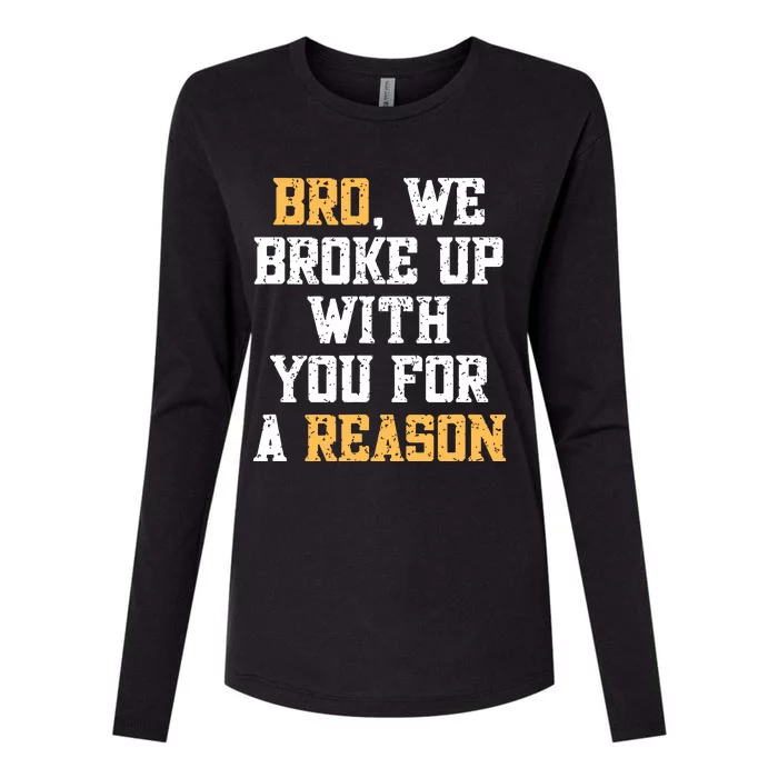 Bro We Broke Up With You For A Reason Were Not Going Back Womens Cotton Relaxed Long Sleeve T-Shirt