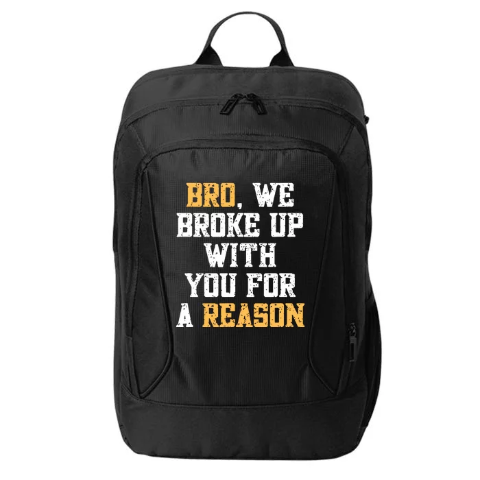 Bro We Broke Up With You For A Reason Were Not Going Back City Backpack