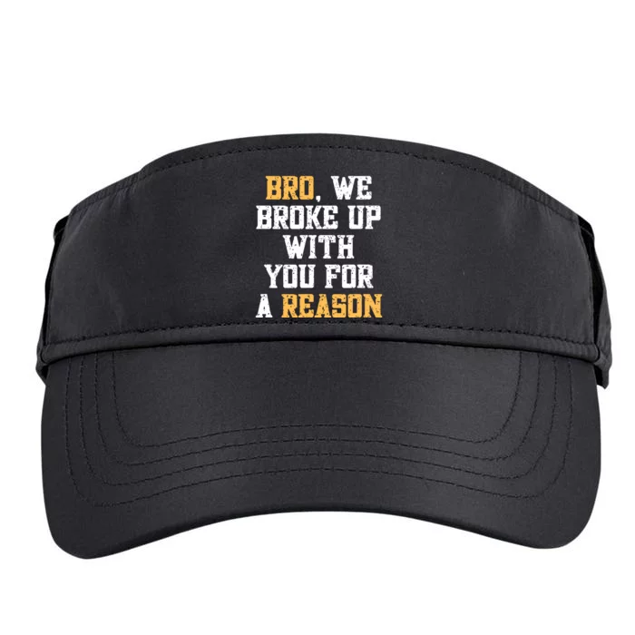 Bro We Broke Up With You For A Reason Were Not Going Back Adult Drive Performance Visor