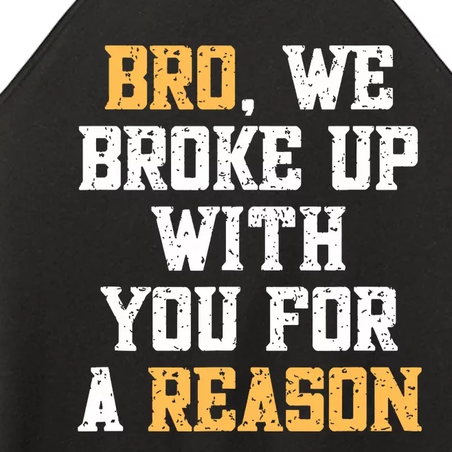 Bro We Broke Up With You For A Reason Were Not Going Back Women’s Perfect Tri Rocker Tank