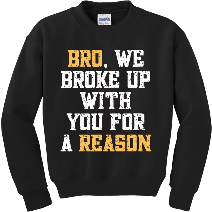 Bro We Broke Up With You For A Reason Were Not Going Back Kids Sweatshirt