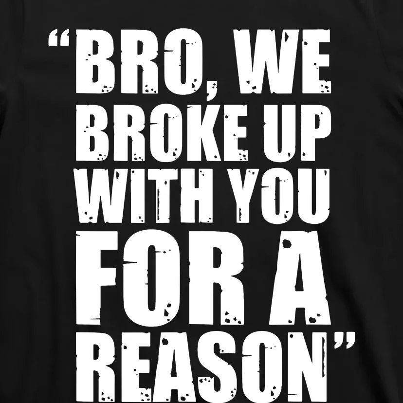 Bro We Broke Up With You For A Reason T-Shirt