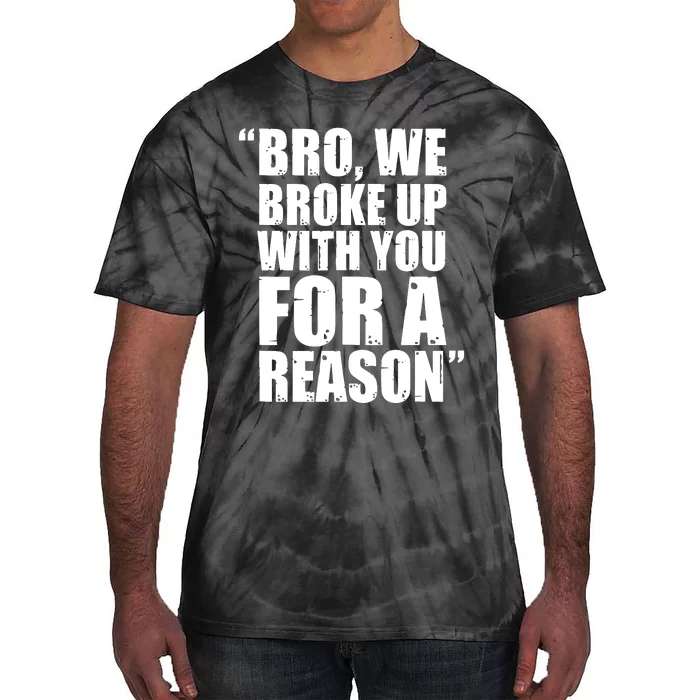 Bro We Broke Up With You For A Reason Tie-Dye T-Shirt