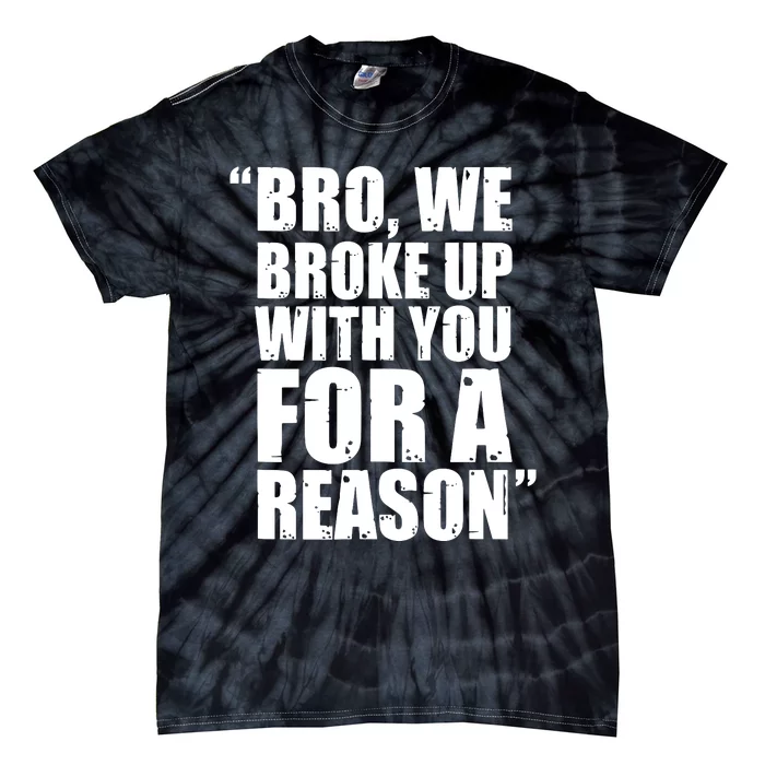 Bro We Broke Up With You For A Reason Tie-Dye T-Shirt