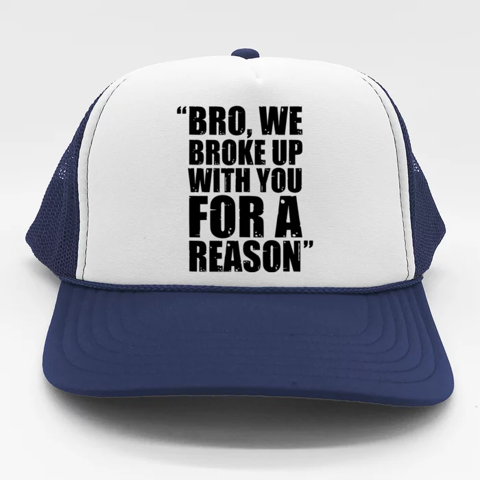 Bro We Broke Up With You For A Reason Trucker Hat