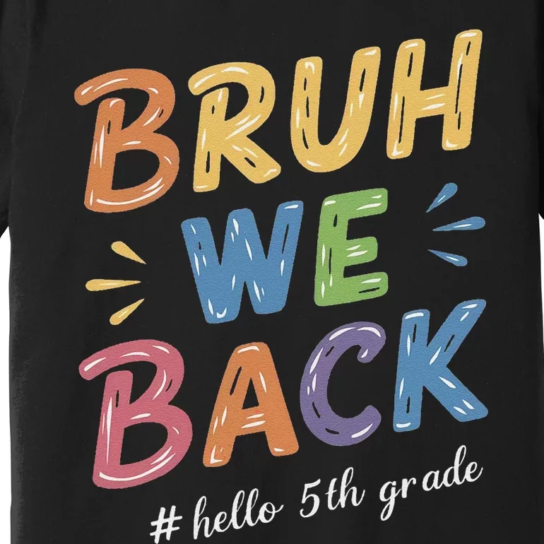 Bruh We Back Hello 5th Grade Teacher Gift Premium T-Shirt