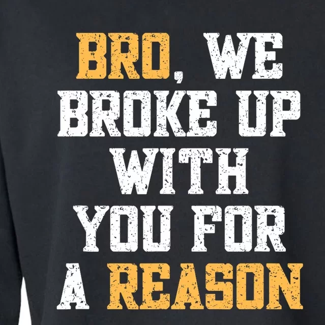 Bro We Broke Up With You For A Reason We Are Not Going Back Cropped Pullover Crew