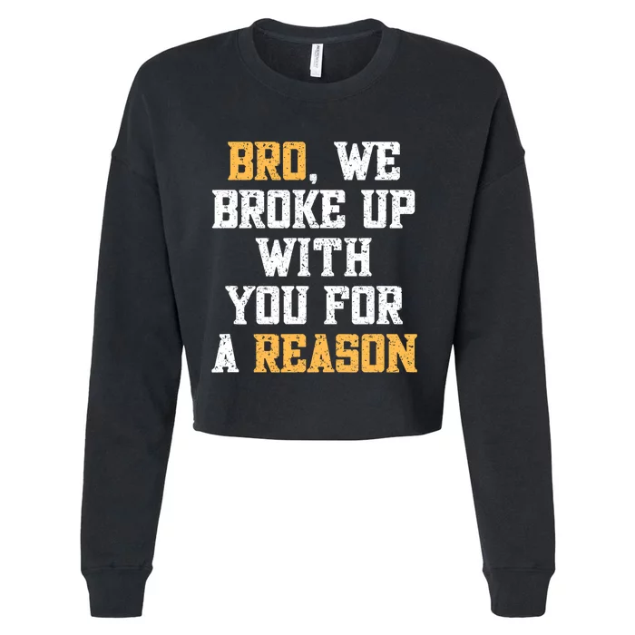 Bro We Broke Up With You For A Reason We Are Not Going Back Cropped Pullover Crew