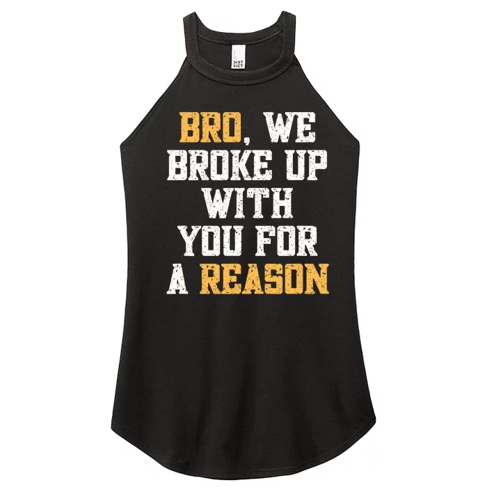 Bro We Broke Up With You For A Reason We Are Not Going Back Women’s Perfect Tri Rocker Tank