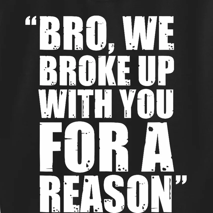 Bro We Broke Up With You For A Reason Kids Sweatshirt