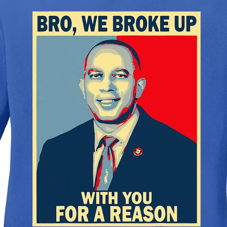 Bro We Broke Up With You For A Reason Ladies Long Sleeve Shirt