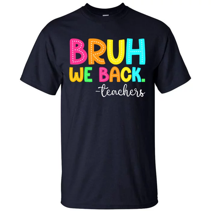 Bruh We Back Teachers Happy First Day Of School Students Tall T-Shirt