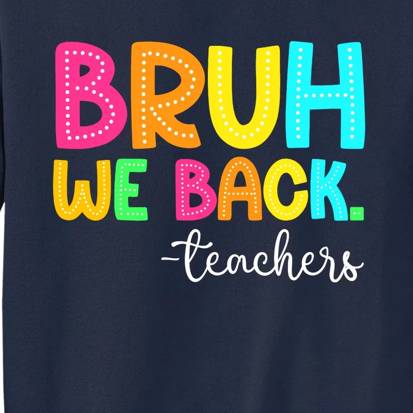 Bruh We Back Teachers Happy First Day Of School Students Tall Sweatshirt