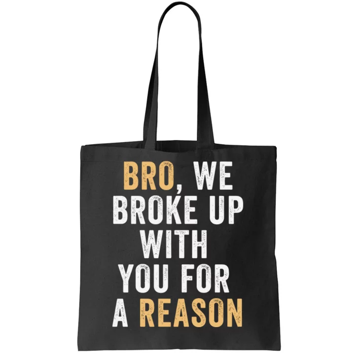 Bro We Broke Up With You For A Reason WeRe Not Going Back Tote Bag