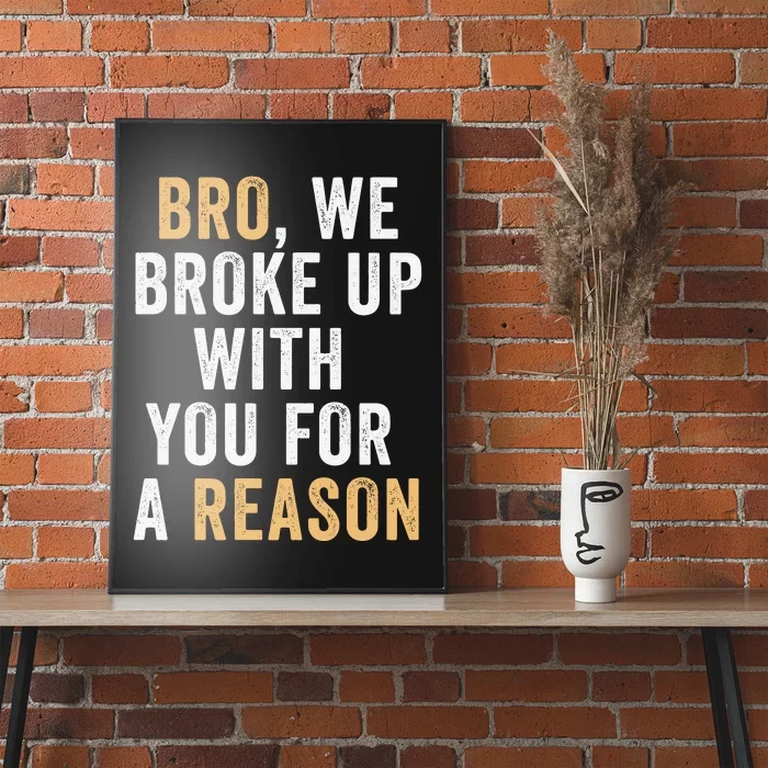 Bro We Broke Up With You For A Reason WeRe Not Going Back Poster