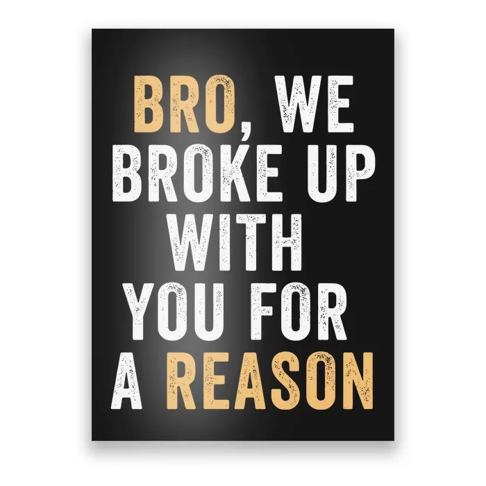 Bro We Broke Up With You For A Reason WeRe Not Going Back Poster