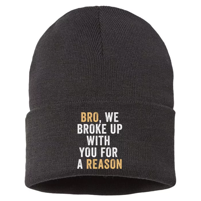 Bro We Broke Up With You For A Reason WeRe Not Going Back Sustainable Knit Beanie