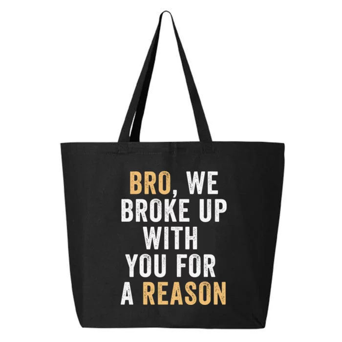 Bro We Broke Up With You For A Reason WeRe Not Going Back 25L Jumbo Tote