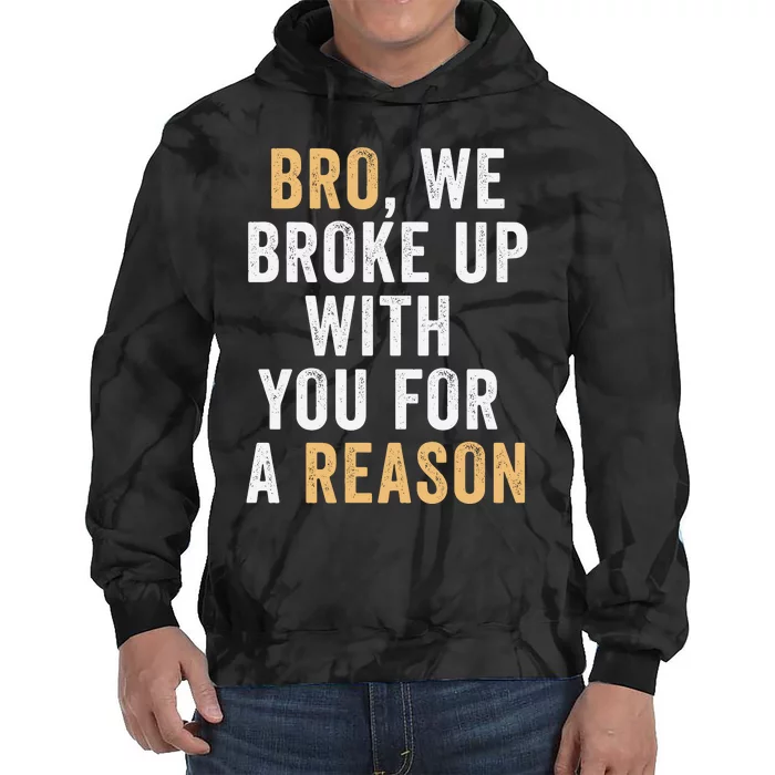 Bro We Broke Up With You For A Reason WeRe Not Going Back Tie Dye Hoodie