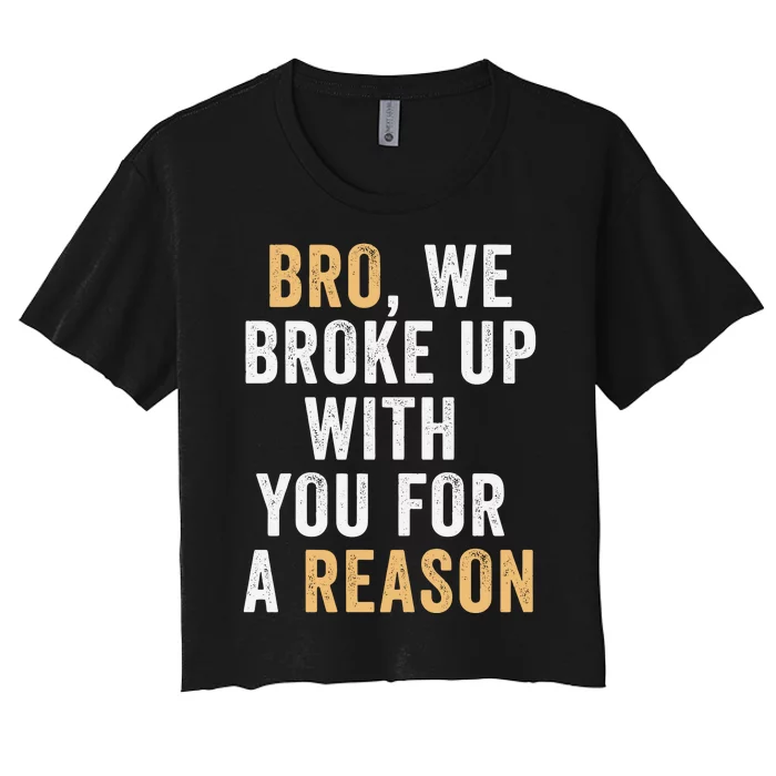 Bro We Broke Up With You For A Reason WeRe Not Going Back Women's Crop Top Tee