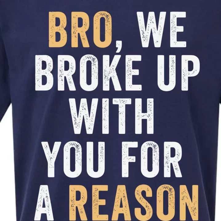 Bro We Broke Up With You For A Reason WeRe Not Going Back Sueded Cloud Jersey T-Shirt