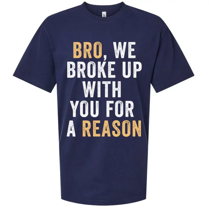 Bro We Broke Up With You For A Reason WeRe Not Going Back Sueded Cloud Jersey T-Shirt