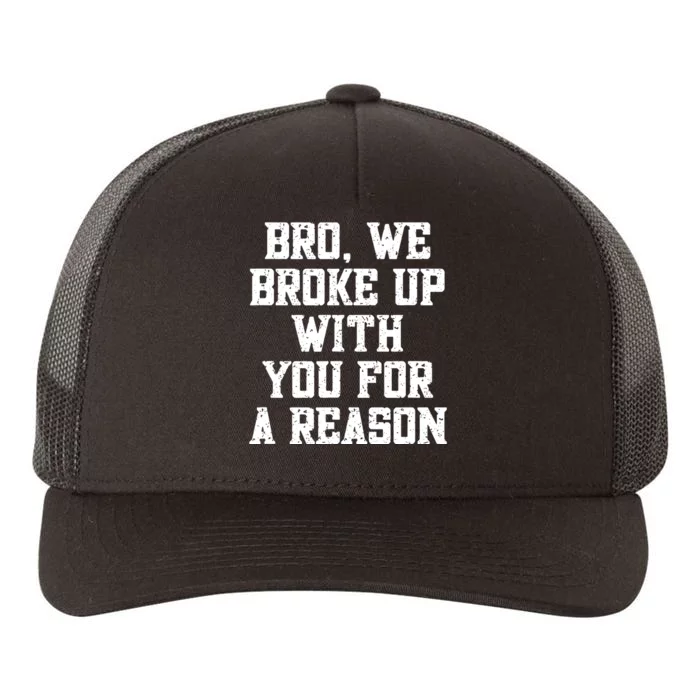 Bro We Broke Up With You For A Reason Were Not Going Back Yupoong Adult 5-Panel Trucker Hat