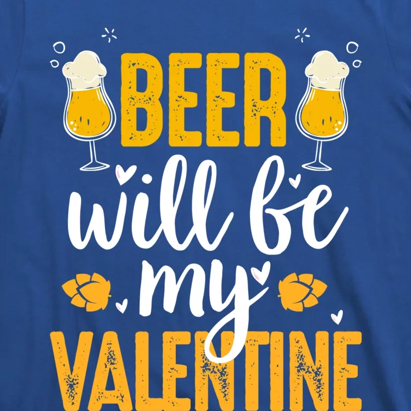 Beer Will Be My Valentine Cool Gift Valentines Day Beer Er Gift T-Shirt