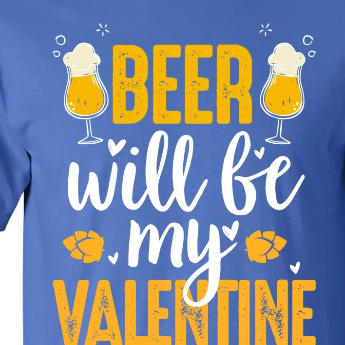 Beer Will Be My Valentine Cool Gift Valentines Day Beer Er Gift Tall T-Shirt