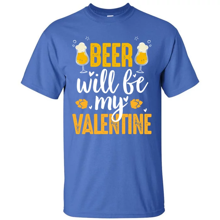 Beer Will Be My Valentine Cool Gift Valentines Day Beer Er Gift Tall T-Shirt