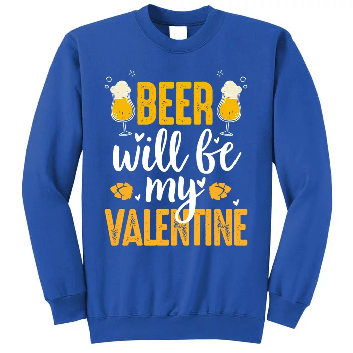 Beer Will Be My Valentine Cool Gift Valentines Day Beer Er Gift Tall Sweatshirt