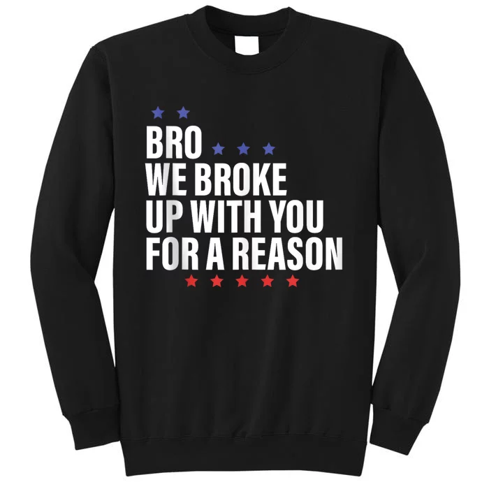 Bro We Broke Up With You For A Reason Sweatshirt