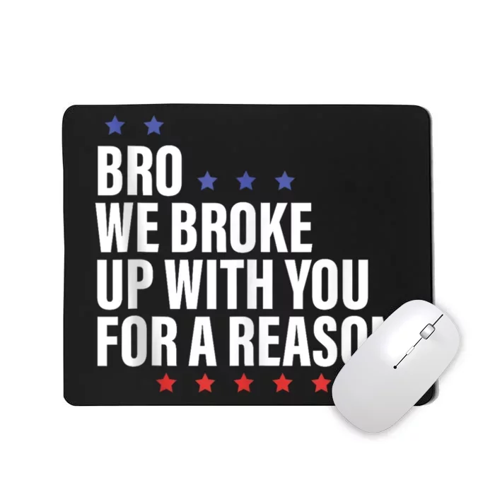 Bro We Broke Up With You For A Reason Mousepad