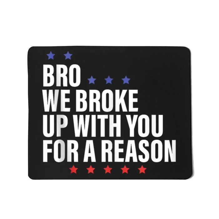 Bro We Broke Up With You For A Reason Mousepad