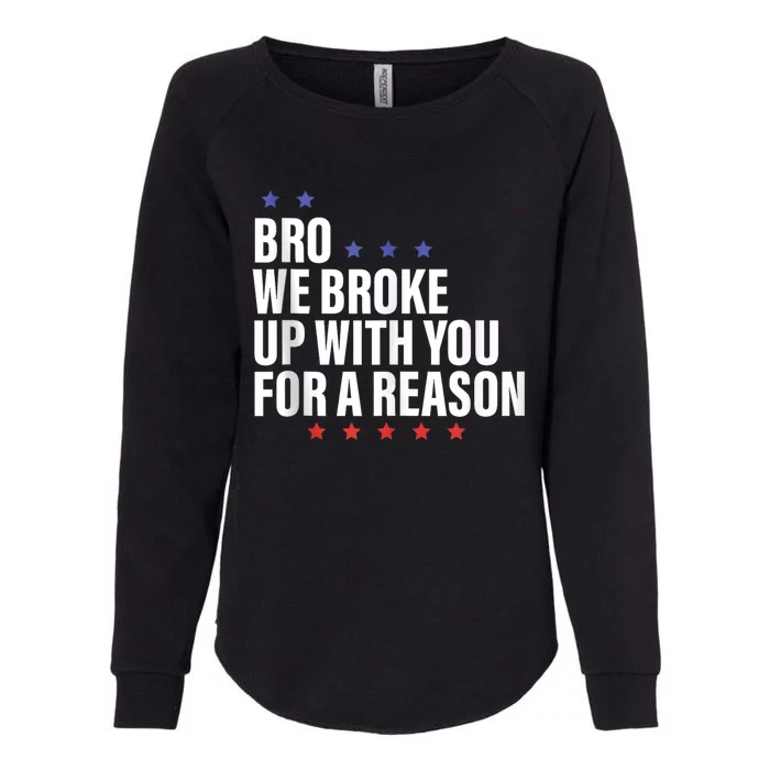 Bro We Broke Up With You For A Reason Womens California Wash Sweatshirt