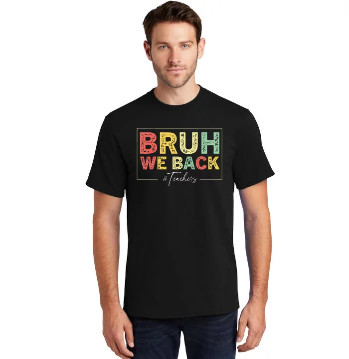 Bruh We Back Teachers Start Back To School Tall T-Shirt