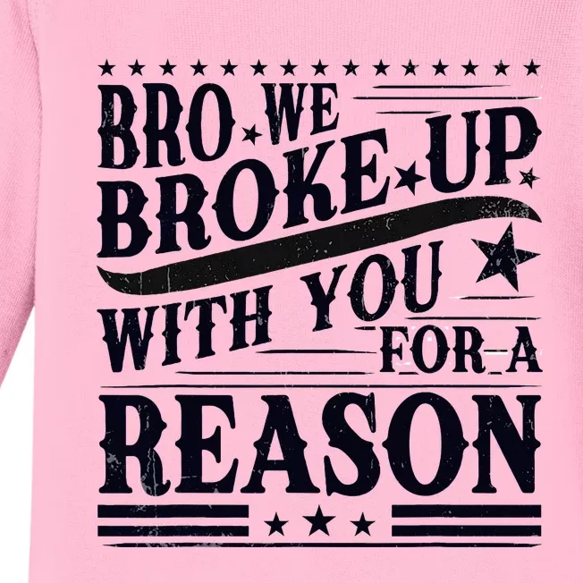 Bro We Broke Up With You For A Reason Baby Long Sleeve Bodysuit