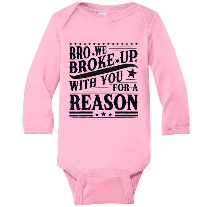 Bro We Broke Up With You For A Reason Baby Long Sleeve Bodysuit