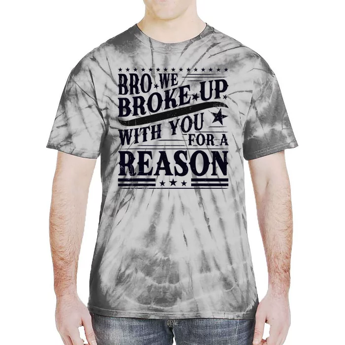 Bro We Broke Up With You For A Reason Tie-Dye T-Shirt