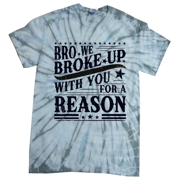 Bro We Broke Up With You For A Reason Tie-Dye T-Shirt