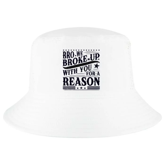 Bro We Broke Up With You For A Reason Cool Comfort Performance Bucket Hat