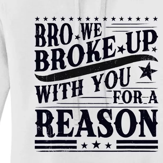 Bro We Broke Up With You For A Reason Women's Pullover Hoodie