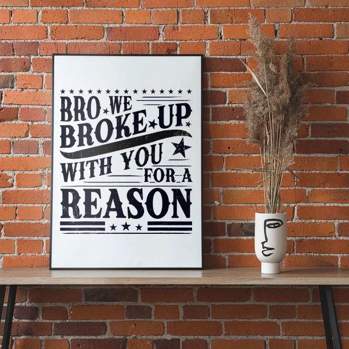 Bro We Broke Up With You For A Reason Poster