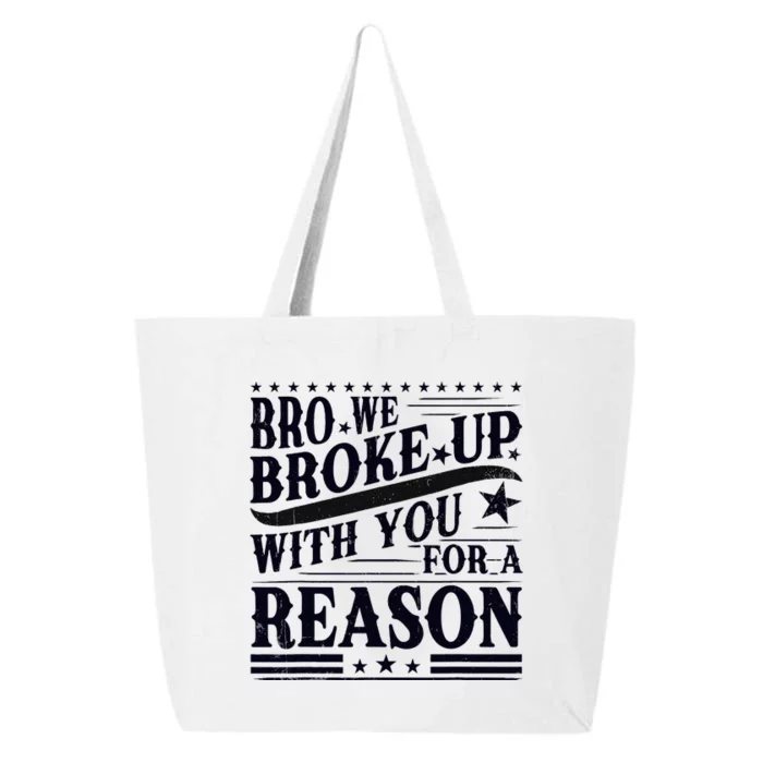 Bro We Broke Up With You For A Reason 25L Jumbo Tote