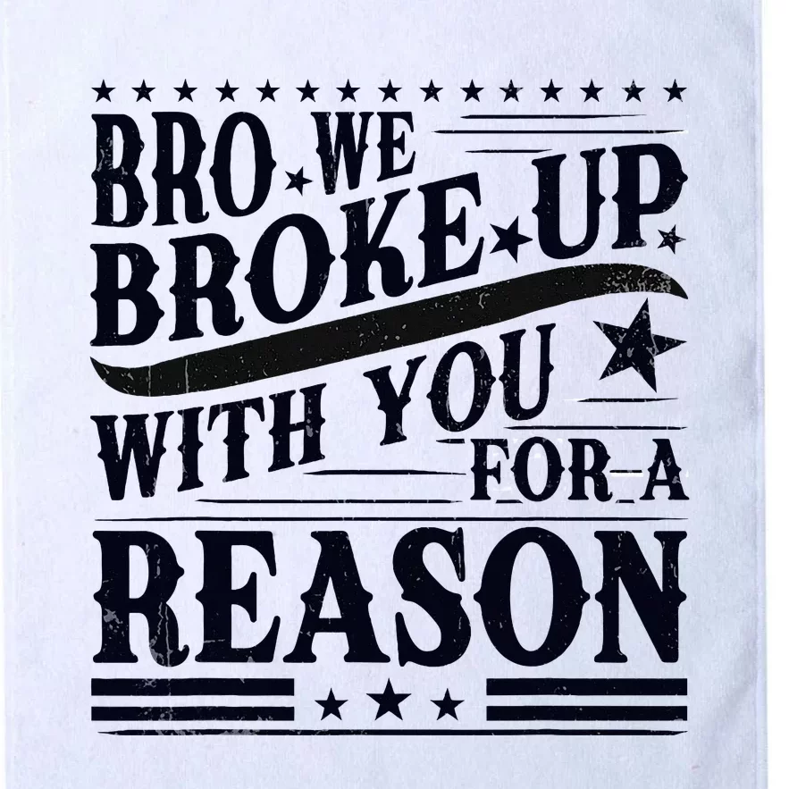 Bro We Broke Up With You For A Reason Platinum Collection Golf Towel