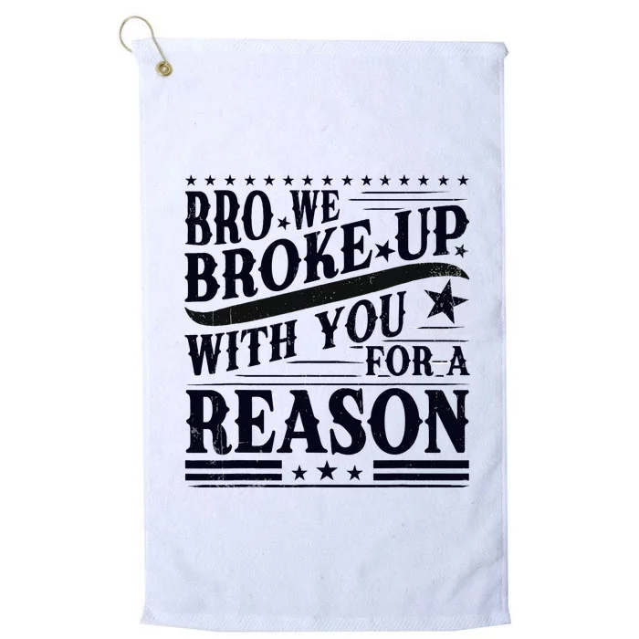 Bro We Broke Up With You For A Reason Platinum Collection Golf Towel