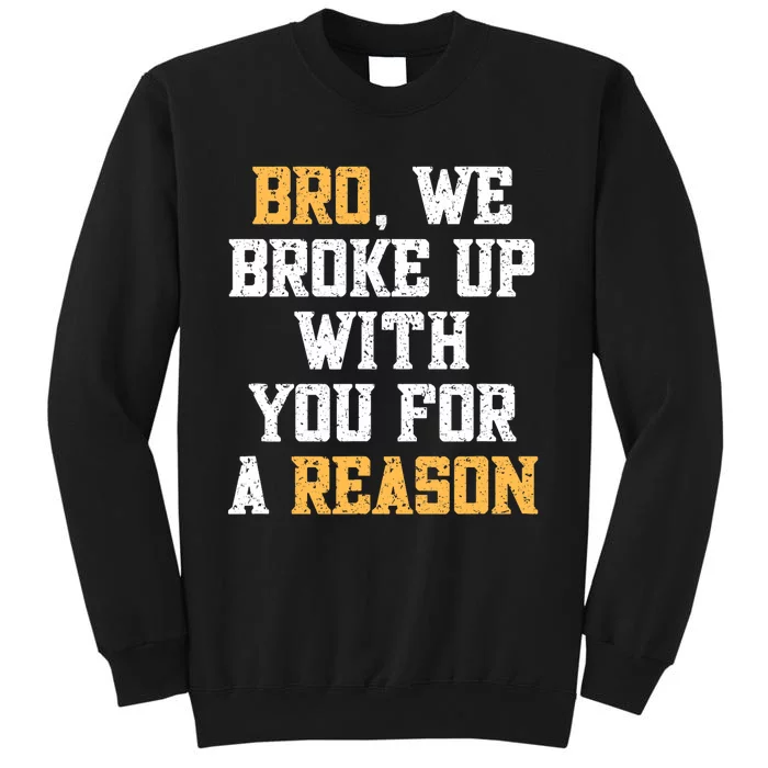 Bro We Broke Up With You For A Reason / WeRe Not Going Back Tall Sweatshirt